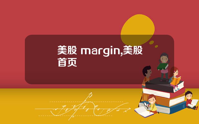 美股 margin,美股首页